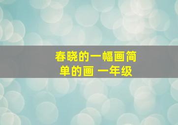 春晓的一幅画简单的画 一年级